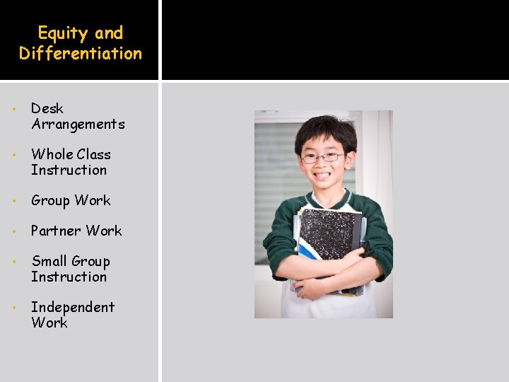 Equity and Differentiation • Desk Arrangements • Whole Class Instruction • Group Work •