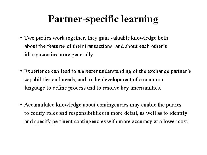 Partner-specific learning • Two parties work together, they gain valuable knowledge both about the