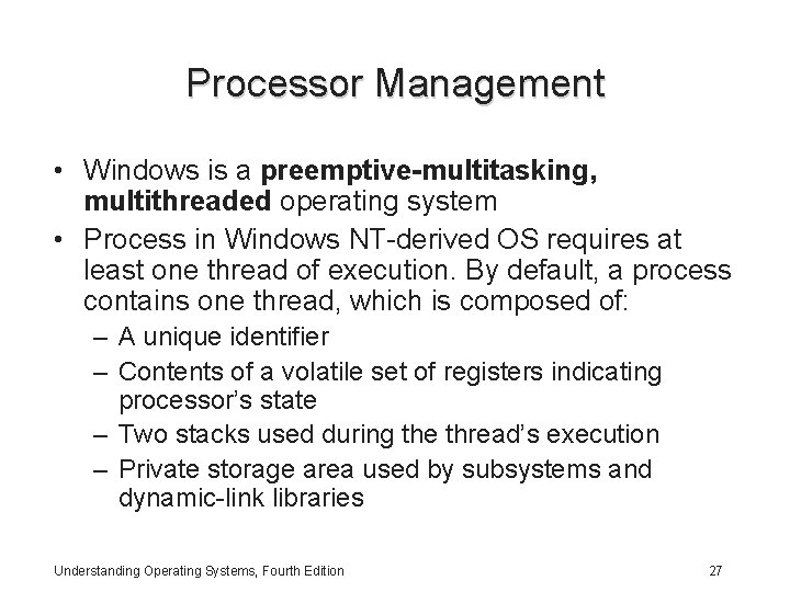 Processor Management • Windows is a preemptive-multitasking, multithreaded operating system • Process in Windows