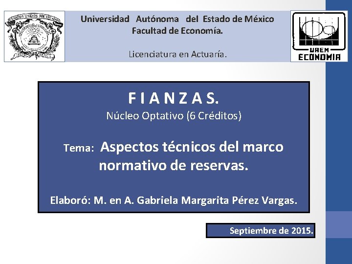 Universidad Autónoma del Estado de México Facultad de Economía. Licenciatura en Actuaría. F I