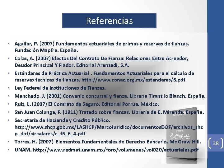 Referencias • Aguilar, P. (2007) Fundamentos actuariales de primas y reservas de fianzas. Fundación