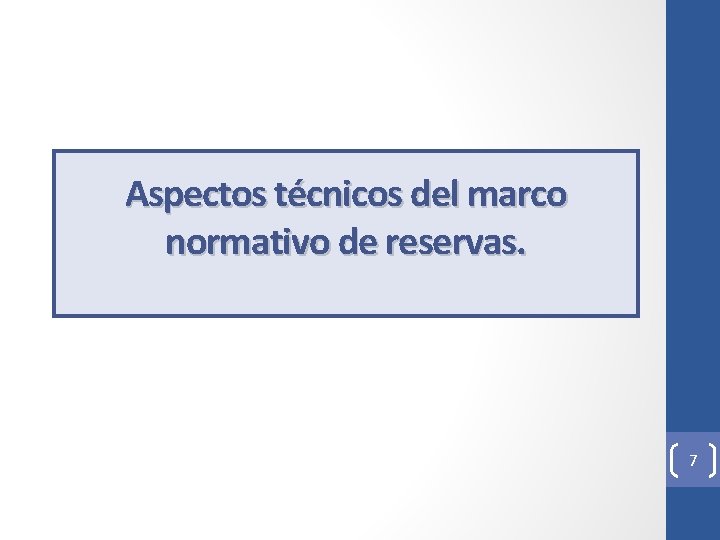 Aspectos técnicos del marco normativo de reservas. 7 