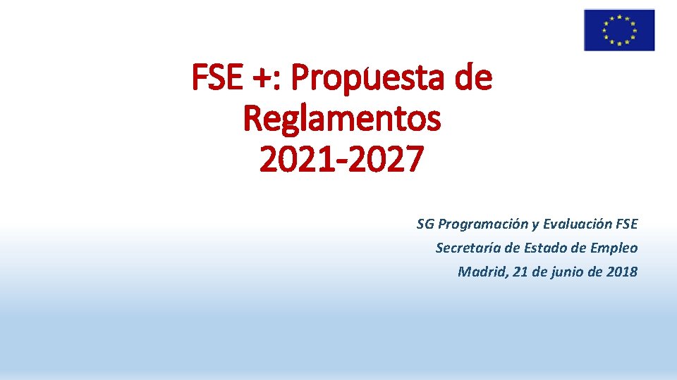 FSE +: Propuesta de Reglamentos 2021 -2027 SG Programación y Evaluación FSE Secretaría de