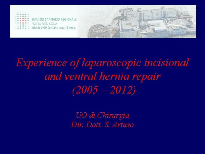 Experience of laparoscopic incisional and ventral hernia repair (2005 – 2012) UO di Chirurgia