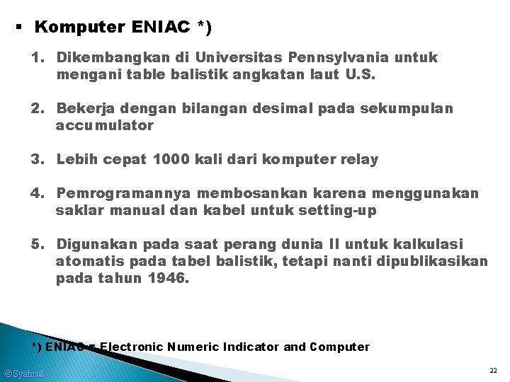 § Komputer ENIAC *) 1. Dikembangkan di Universitas Pennsylvania untuk mengani table balistik angkatan