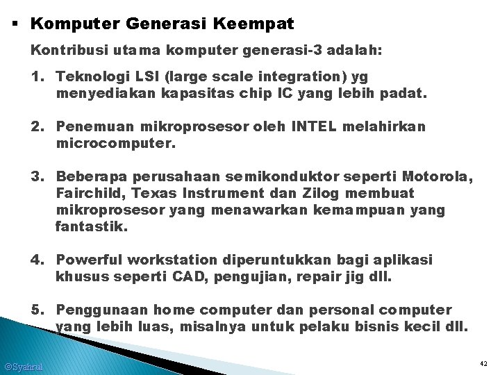 § Komputer Generasi Keempat Kontribusi utama komputer generasi-3 adalah: 1. Teknologi LSI (large scale