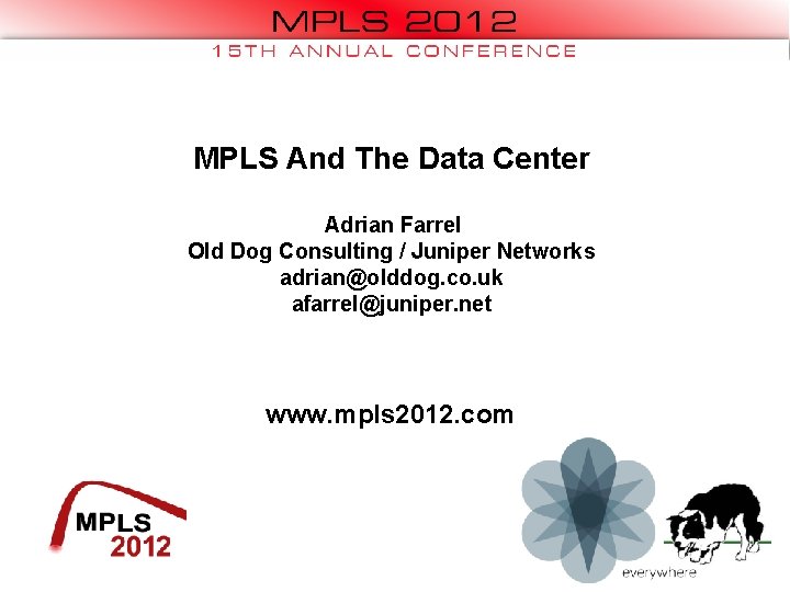 MPLS And The Data Center Adrian Farrel Old Dog Consulting / Juniper Networks adrian@olddog. MPLS And The Data Center Adrian Farrel Old Dog Consulting / Juniper Networks adrian@olddog.
