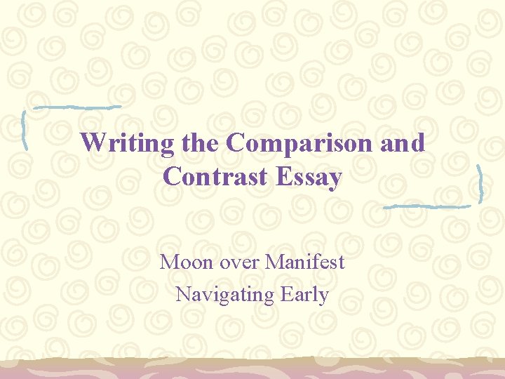 Writing the Comparison and Contrast Essay Moon over Manifest Navigating Early 