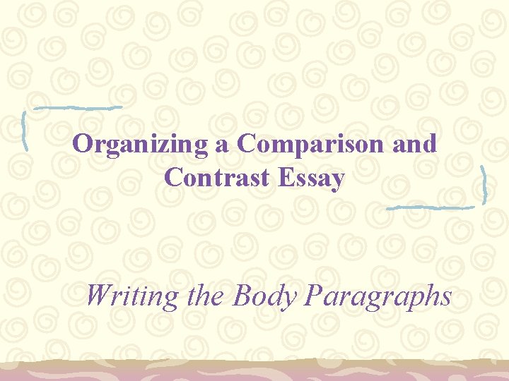 Organizing a Comparison and Contrast Essay Writing the Body Paragraphs 