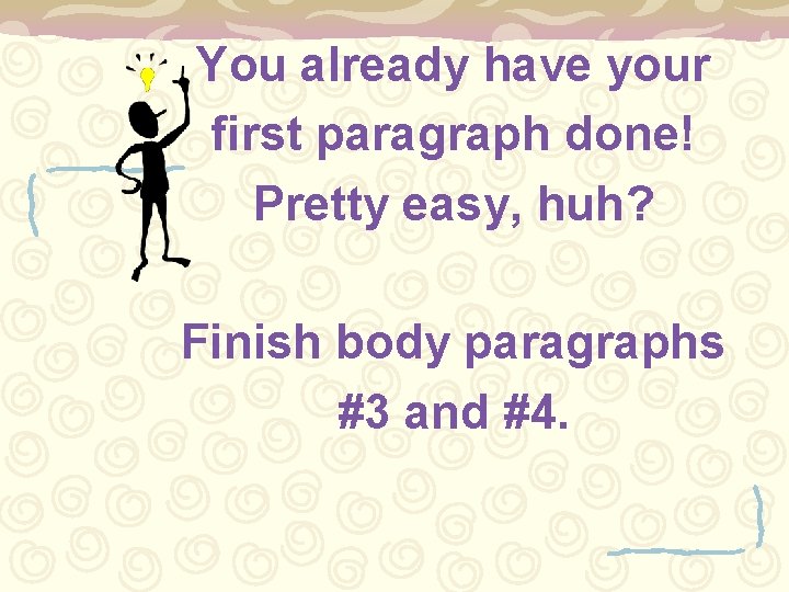 You already have your first paragraph done! Pretty easy, huh? Finish body paragraphs #3