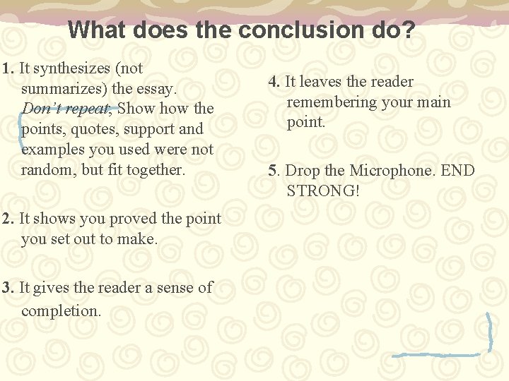 What does the conclusion do? 1. It synthesizes (not summarizes) the essay. Don’t repeat;