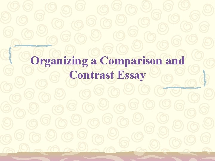 Organizing a Comparison and Contrast Essay 