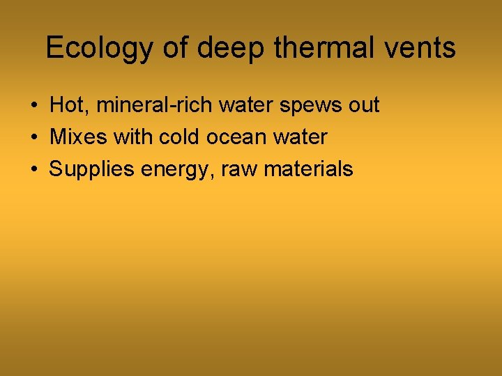 Ecology of deep thermal vents • Hot, mineral-rich water spews out • Mixes with