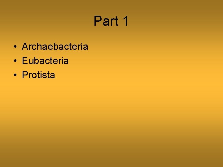 Part 1 • Archaebacteria • Eubacteria • Protista 