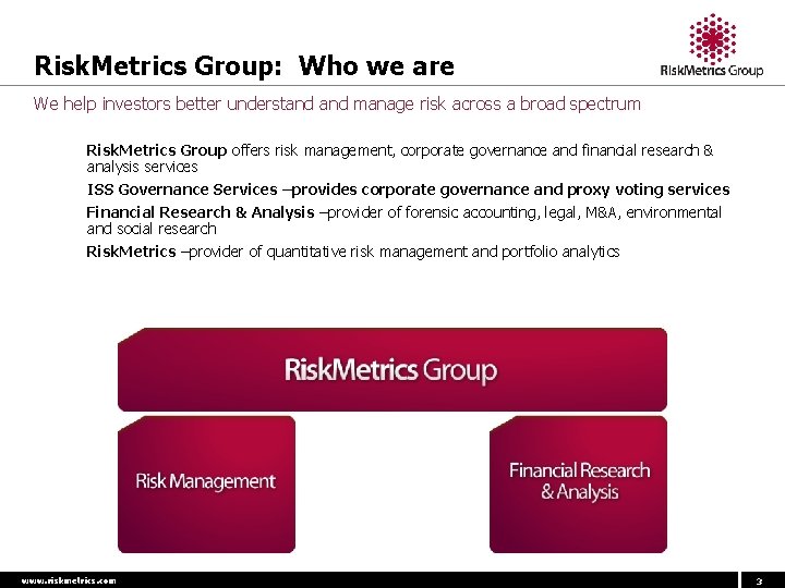 Risk. Metrics Group: Who we are We help investors better understand manage risk across