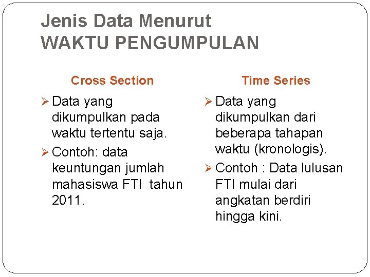 Jenis Data Menurut WAKTU PENGUMPULAN Cross Section Time Series Ø Data yang dikumpulkan pada