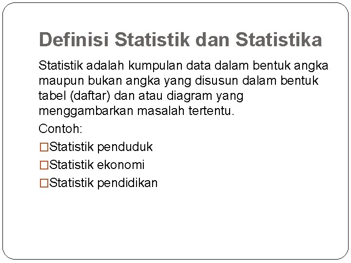Definisi Statistik dan Statistika Statistik adalah kumpulan data dalam bentuk angka maupun bukan angka