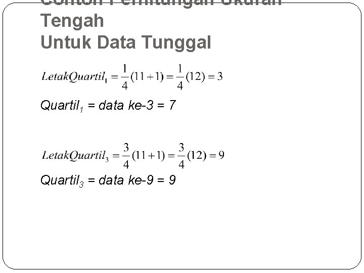 Contoh Perhitungan Ukuran Tengah Untuk Data Tunggal Quartil 1 = data ke-3 = 7