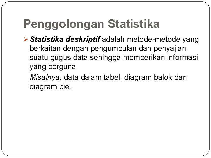 Penggolongan Statistika Ø Statistika deskriptif adalah metode-metode yang berkaitan dengan pengumpulan dan penyajian suatu