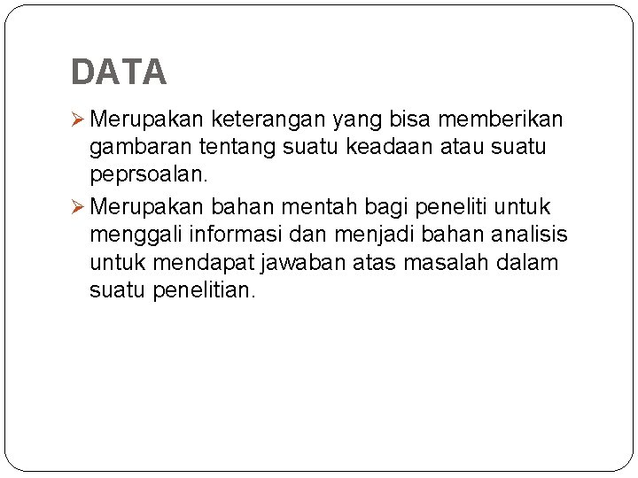 DATA Ø Merupakan keterangan yang bisa memberikan gambaran tentang suatu keadaan atau suatu peprsoalan.