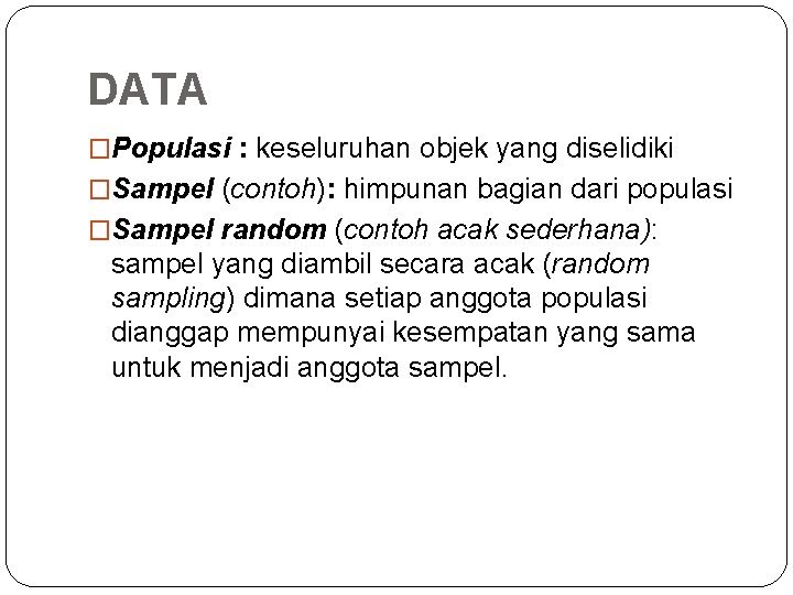 DATA �Populasi : keseluruhan objek yang diselidiki �Sampel (contoh): himpunan bagian dari populasi �Sampel