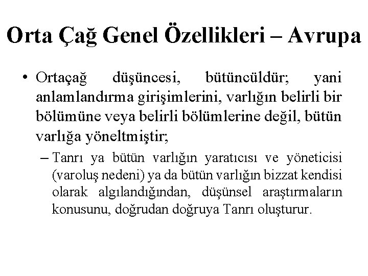 Orta Çağ Genel Özellikleri – Avrupa • Ortaçağ düşüncesi, bütüncüldür; yani anlamlandırma girişimlerini, varlığın