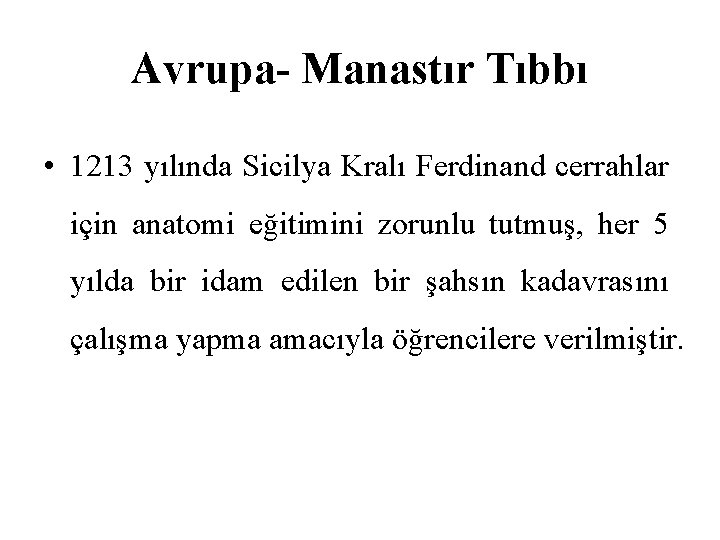 Avrupa- Manastır Tıbbı • 1213 yılında Sicilya Kralı Ferdinand cerrahlar için anatomi eğitimini zorunlu