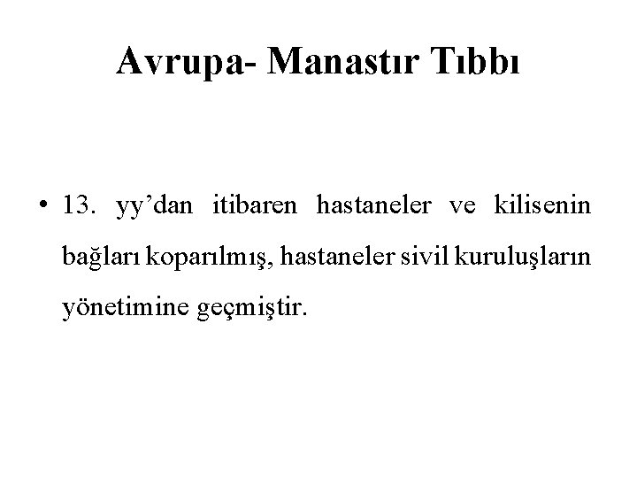 Avrupa- Manastır Tıbbı • 13. yy’dan itibaren hastaneler ve kilisenin bağları koparılmış, hastaneler sivil