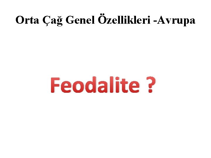 Orta Çağ Genel Özellikleri -Avrupa Feodalite ? 