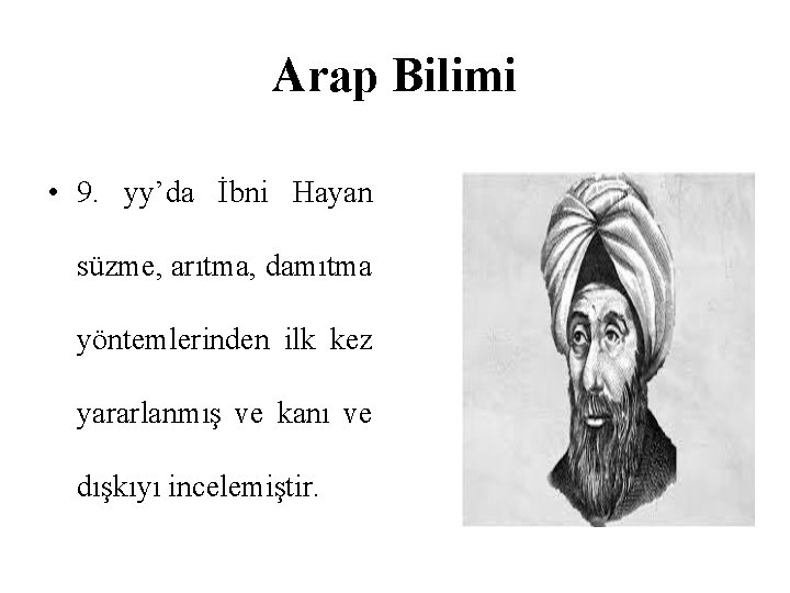 Arap Bilimi • 9. yy’da İbni Hayan süzme, arıtma, damıtma yöntemlerinden ilk kez yararlanmış
