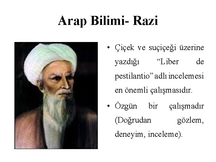 Arap Bilimi- Razi • Çiçek ve suçiçeği üzerine yazdığı “Liber de pestilantio” adlı incelemesi