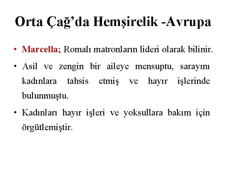 Orta Çağ’da Hemşirelik -Avrupa • Marcella; Romalı matronların lideri olarak bilinir. • Asil ve