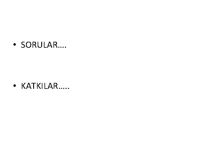  • SORULAR…. • KATKILAR…. . 