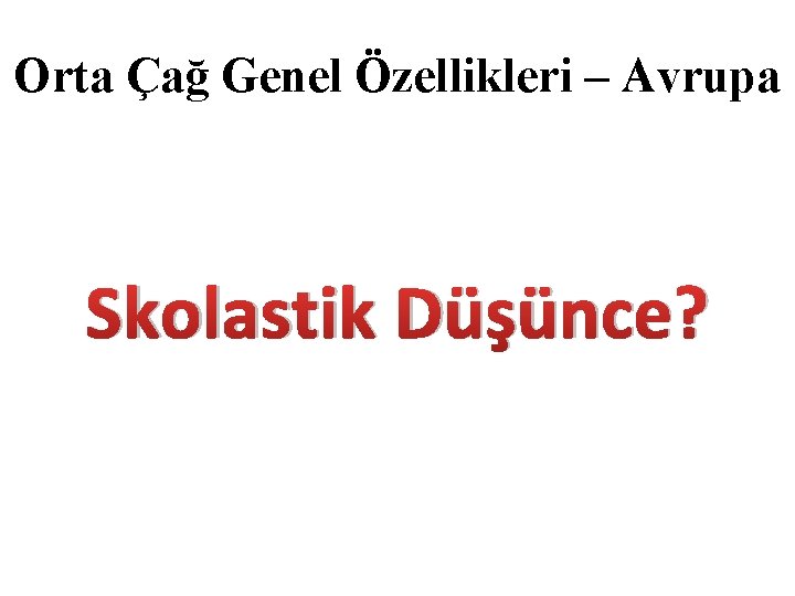 Orta Çağ Genel Özellikleri – Avrupa Skolastik Düşünce? 