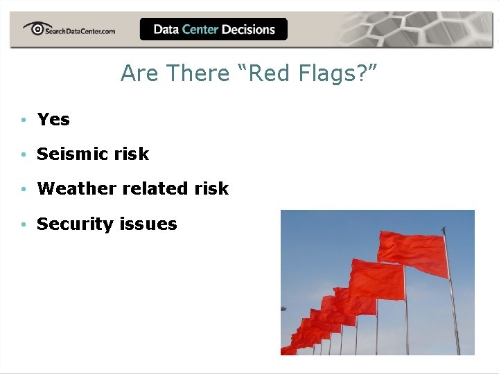 Are There “Red Flags? ” • Yes • Seismic risk • Weather related risk