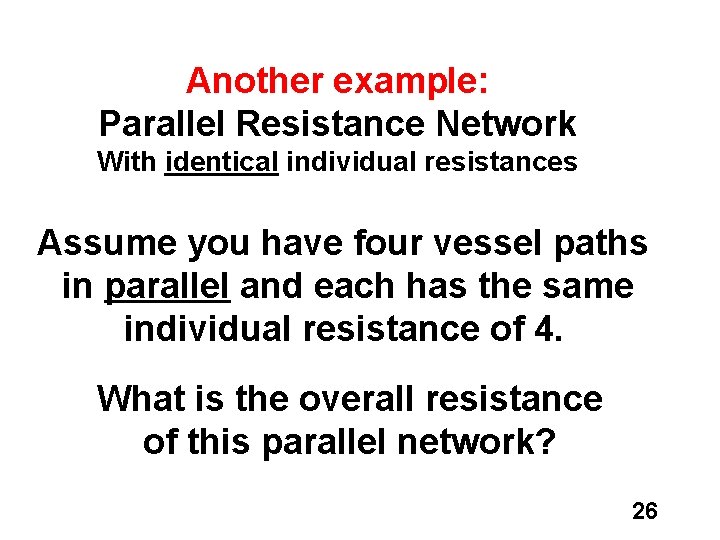 Another example: Parallel Resistance Network With identical individual resistances Assume you have four vessel