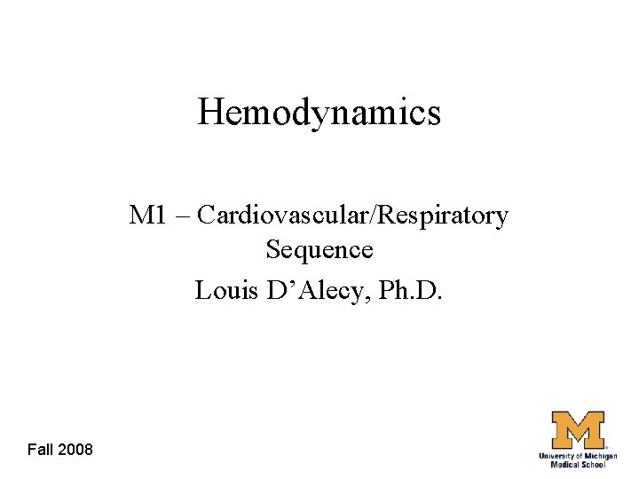 Hemodynamics M 1 – Cardiovascular/Respiratory Sequence Louis D’Alecy, Ph. D. Fall 2008 3 