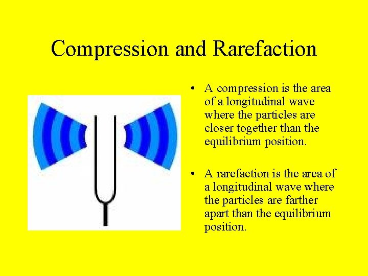 Compression and Rarefaction • A compression is the area of a longitudinal wave where