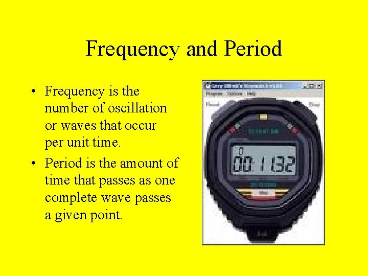 Frequency and Period • Frequency is the number of oscillation or waves that occur