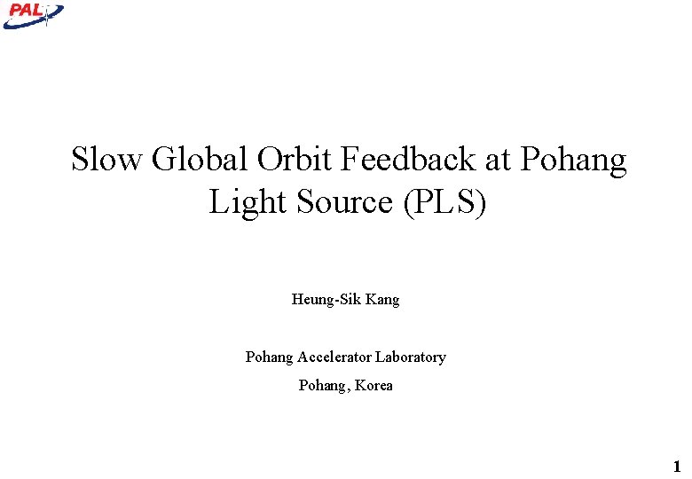 Slow Global Orbit Feedback at Pohang Light Source (PLS) Heung-Sik Kang Pohang Accelerator Laboratory