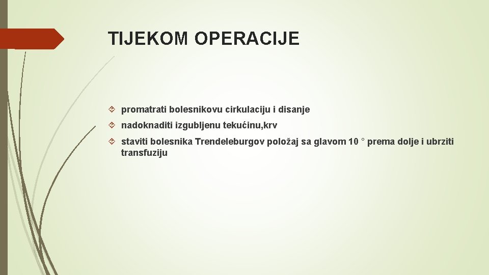 TIJEKOM OPERACIJE promatrati bolesnikovu cirkulaciju i disanje nadoknaditi izgubljenu tekućinu, krv staviti bolesnika Trendeleburgov