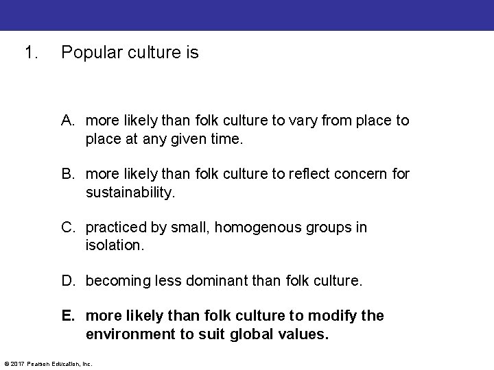 1. Popular culture is A. more likely than folk culture to vary from place