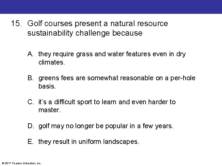 15. Golf courses present a natural resource sustainability challenge because A. they require grass