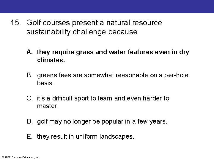 15. Golf courses present a natural resource sustainability challenge because A. they require grass