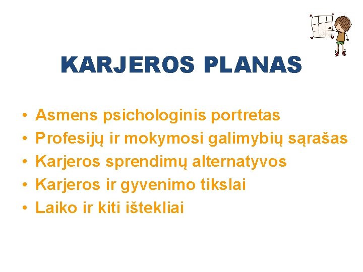 KARJEROS PLANAS • • • Asmens psichologinis portretas Profesijų ir mokymosi galimybių sąrašas Karjeros