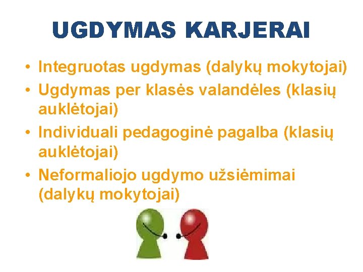 UGDYMAS KARJERAI • Integruotas ugdymas (dalykų mokytojai) • Ugdymas per klasės valandėles (klasių auklėtojai)