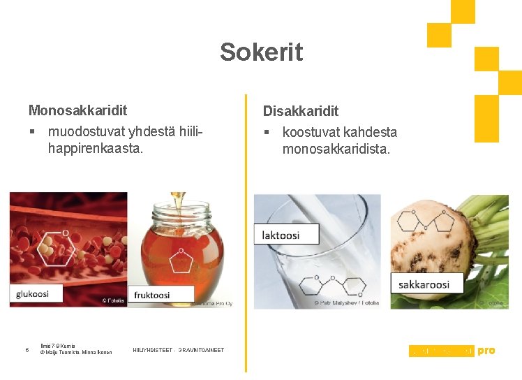 Sokerit Monosakkaridit § muodostuvat yhdestä hiilihappirenkaasta. 6 Ilmiö 7 -9 Kemia © Maiju Tuomisto,