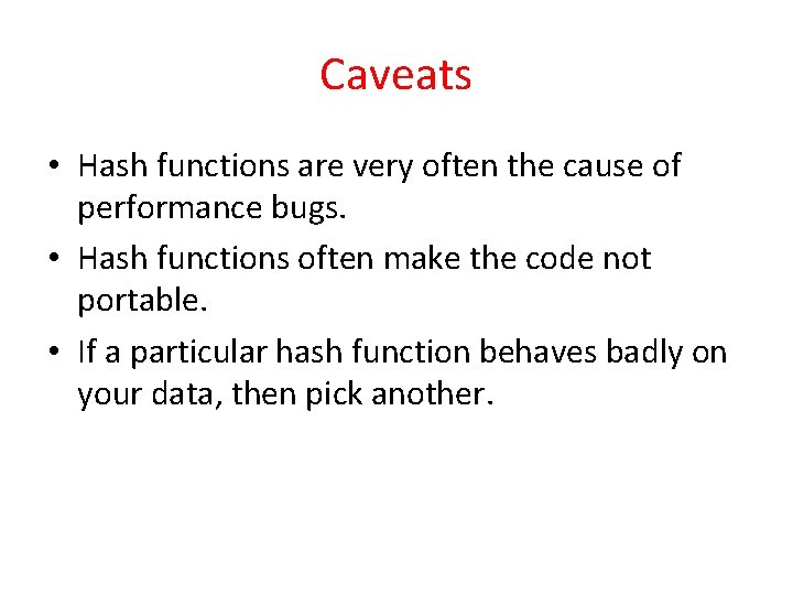 Caveats • Hash functions are very often the cause of performance bugs. • Hash Caveats • Hash functions are very often the cause of performance bugs. • Hash