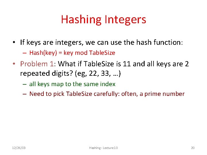 Hashing Integers • If keys are integers, we can use the hash function: – Hashing Integers • If keys are integers, we can use the hash function: –