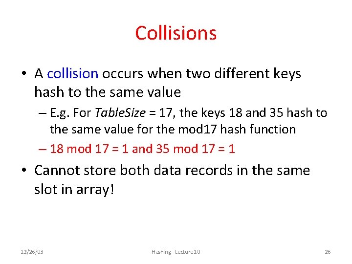 Collisions • A collision occurs when two different keys hash to the same value Collisions • A collision occurs when two different keys hash to the same value
